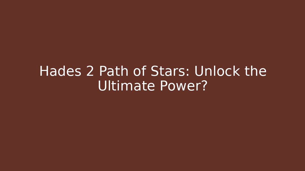 Hades 2 Path of Stars: Unlock the Ultimate Power?
