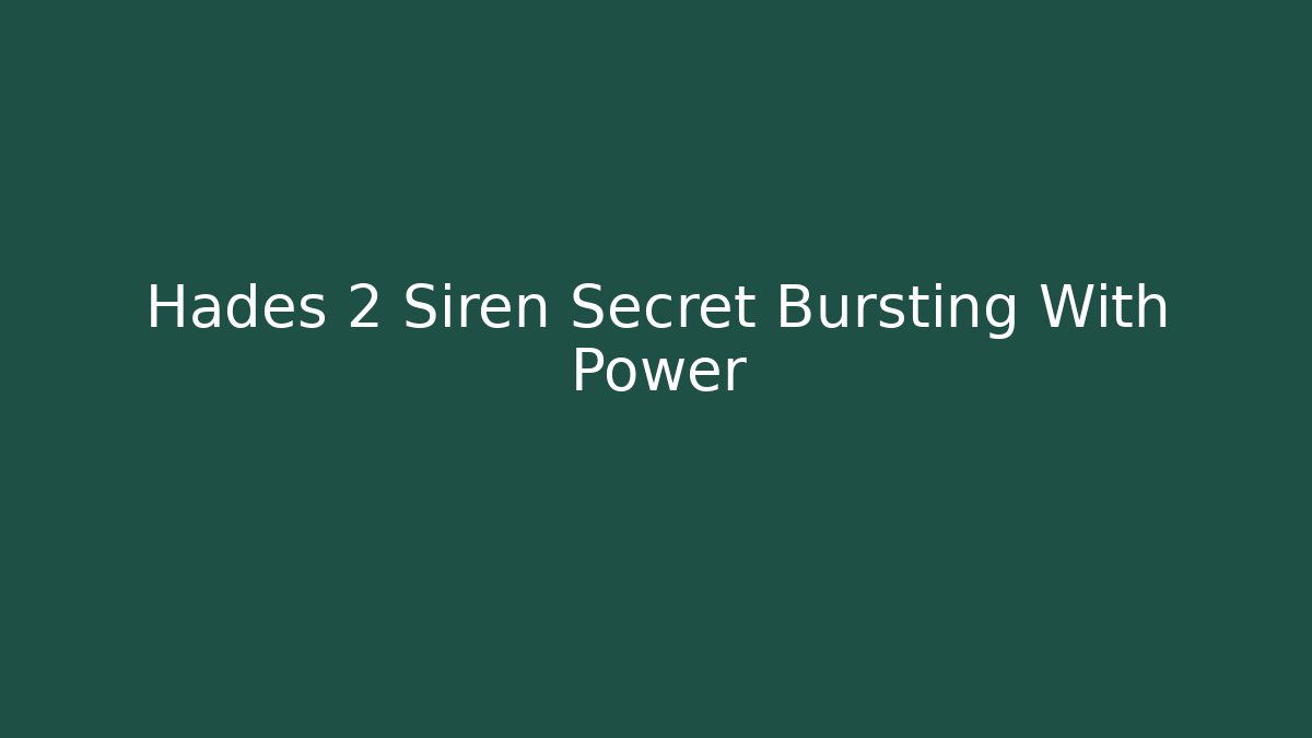 Hades 2 Siren Secret Bursting With Power