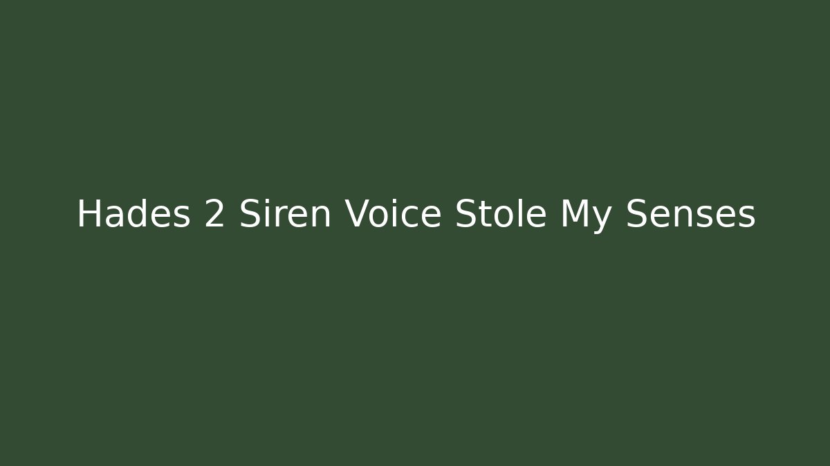 Hades 2 Siren Voice Stole My Senses