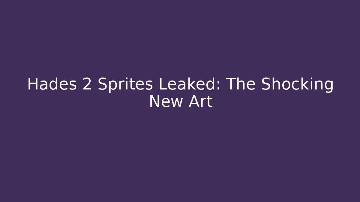 Hades 2 Sprites Leaked: The Shocking New Art