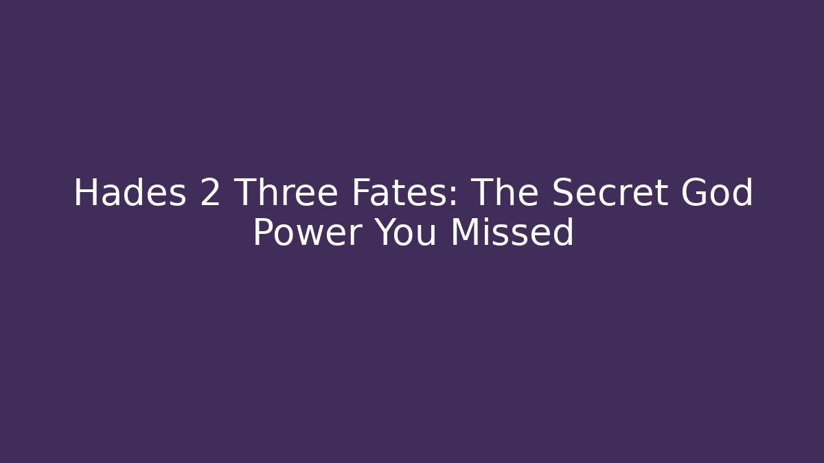Hades 2 Three Fates: The Secret God Power You Missed