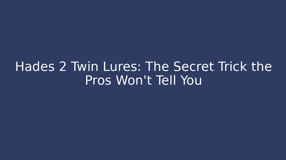 Hades 2 Twin Lures: The Secret Trick the Pros Won’t Tell You
