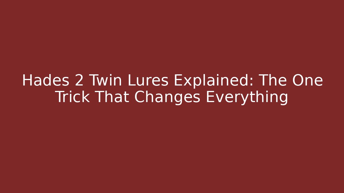 Hades 2 Twin Lures Explained: The One Trick That Changes Everything