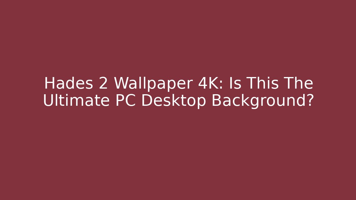 Hades 2 Wallpaper 4K: Is This The Ultimate PC Desktop Background? - Método de Aprovação