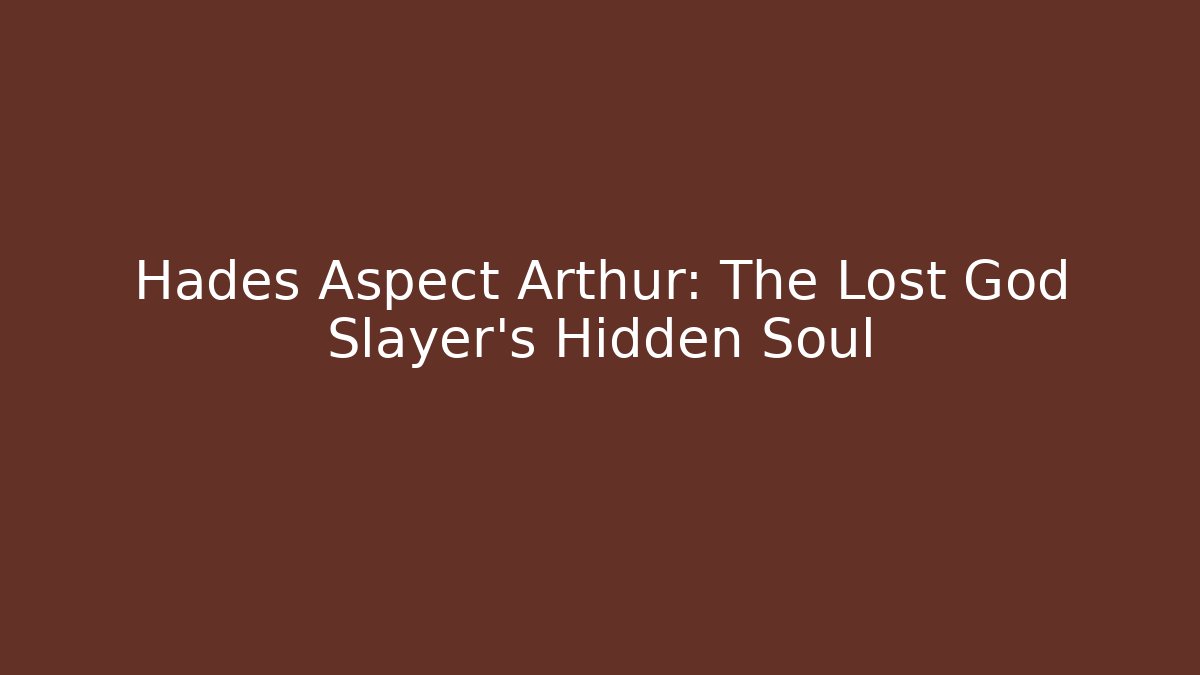 Hades Aspect Arthur: The Lost God Slayer’s Hidden Soul
