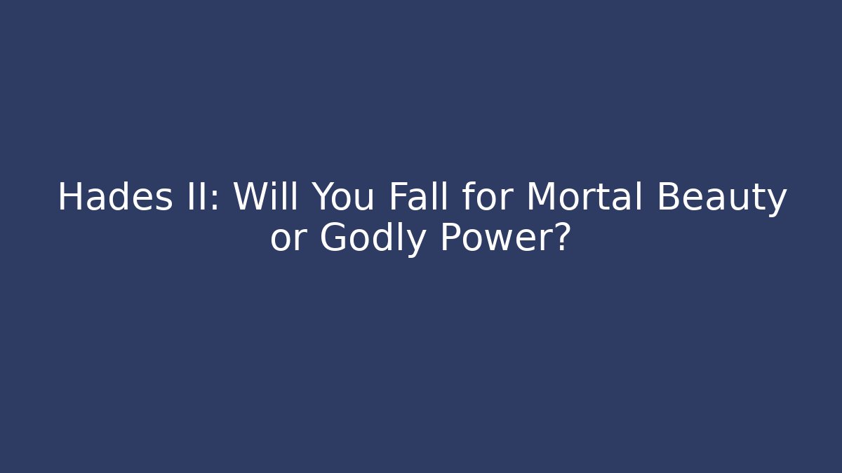 Hades II: Will You Fall for Mortal Beauty or Godly Power? - Método de Aprovação