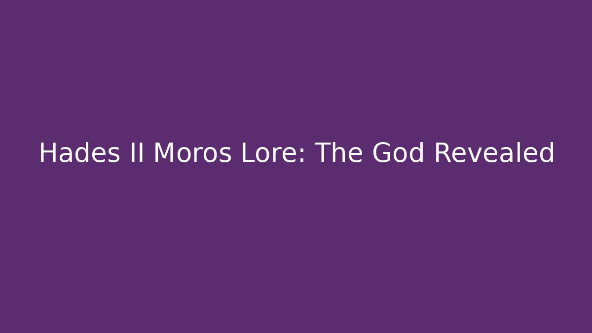 Hades II Moros Lore: The God Revealed