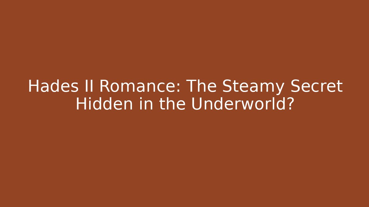 Hades II Romance: The Steamy Secret Hidden in the Underworld?