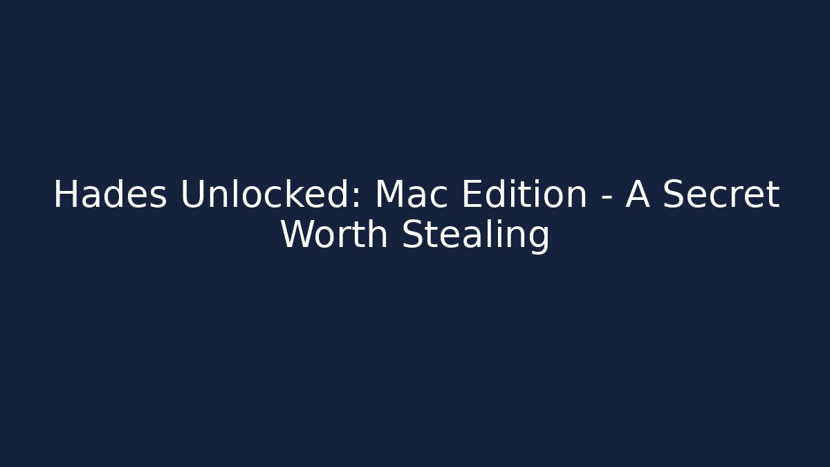 Hades Unlocked: Mac Edition – A Secret Worth Stealing
