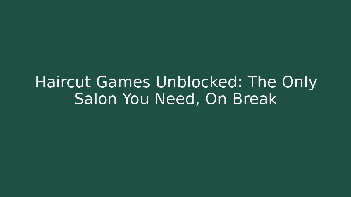 Haircut Games Unblocked: The Only Salon You Need, On Break