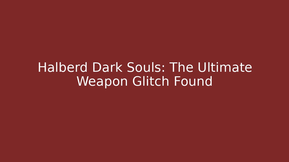 Halberd Dark Souls: The Ultimate Weapon Glitch Found