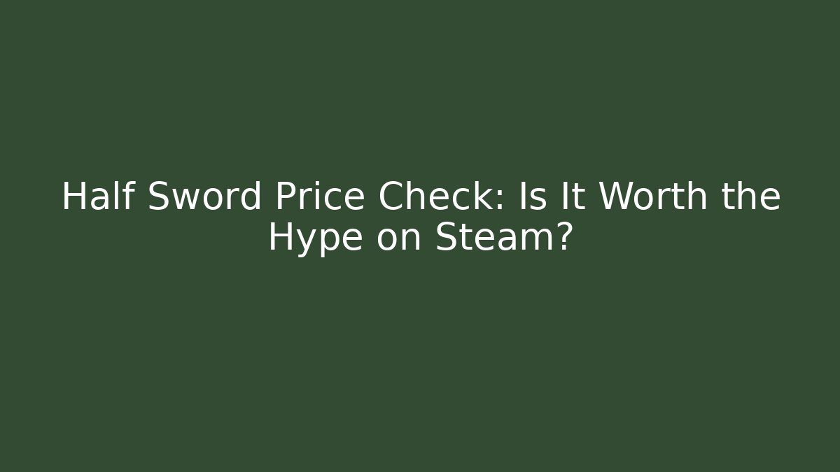 Half Sword Price Check: Is It Worth the Hype on Steam? - Método de Aprovação