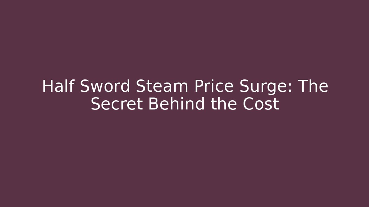 Half Sword Steam Price Surge: The Secret Behind the Cost