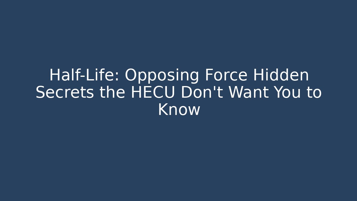 Half-Life: Opposing Force Hidden Secrets the HECU Don't Want You to Know