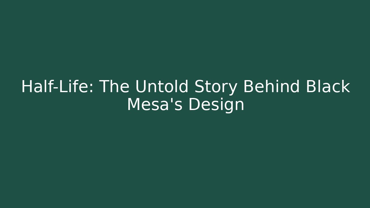 Half-Life: The Untold Story Behind Black Mesa's Design - Método de Aprovação