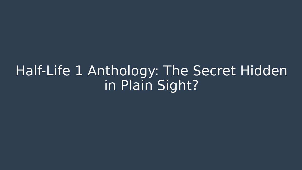Half-Life 1 Anthology: The Secret Hidden in Plain Sight?