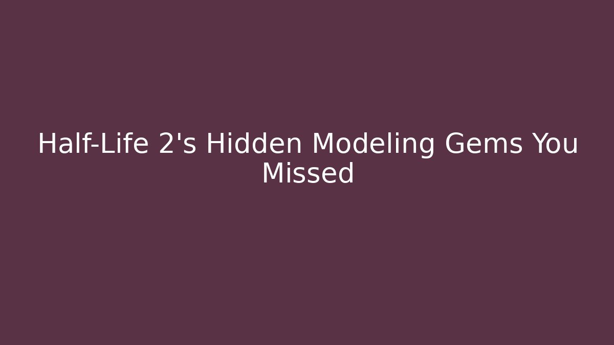 Half-Life 2's Hidden Modeling Gems You Missed - Método de Aprovação