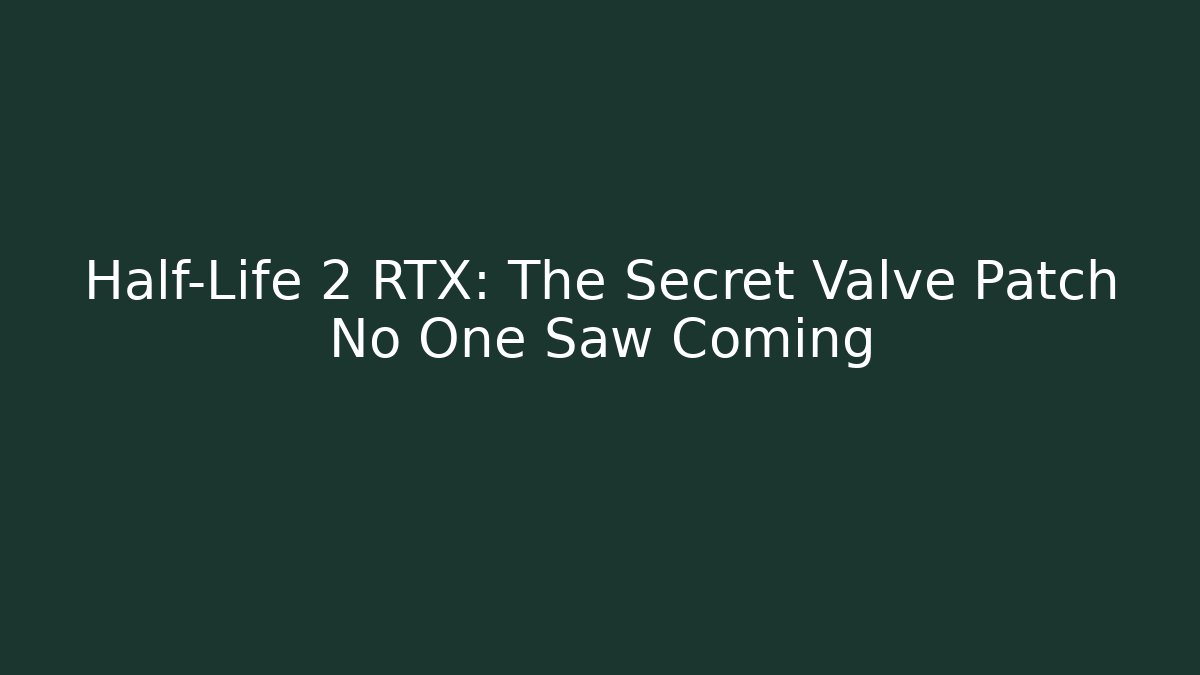 Half-Life 2 RTX: The Secret Valve Patch No One Saw Coming