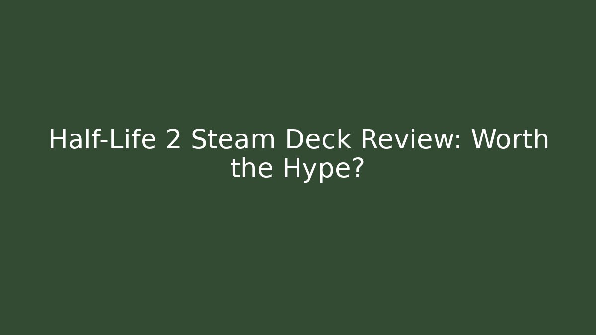 Half-Life 2 Steam Deck Review: Worth the Hype?