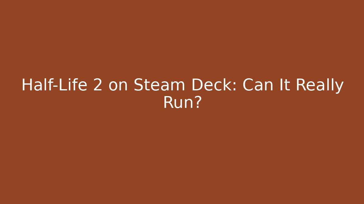 Half-Life 2 on Steam Deck: Can It Really Run?