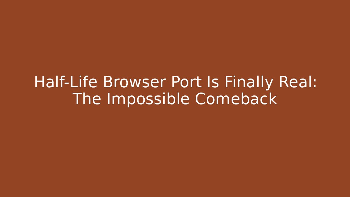 Half-Life Browser Port Is Finally Real: The Impossible Comeback