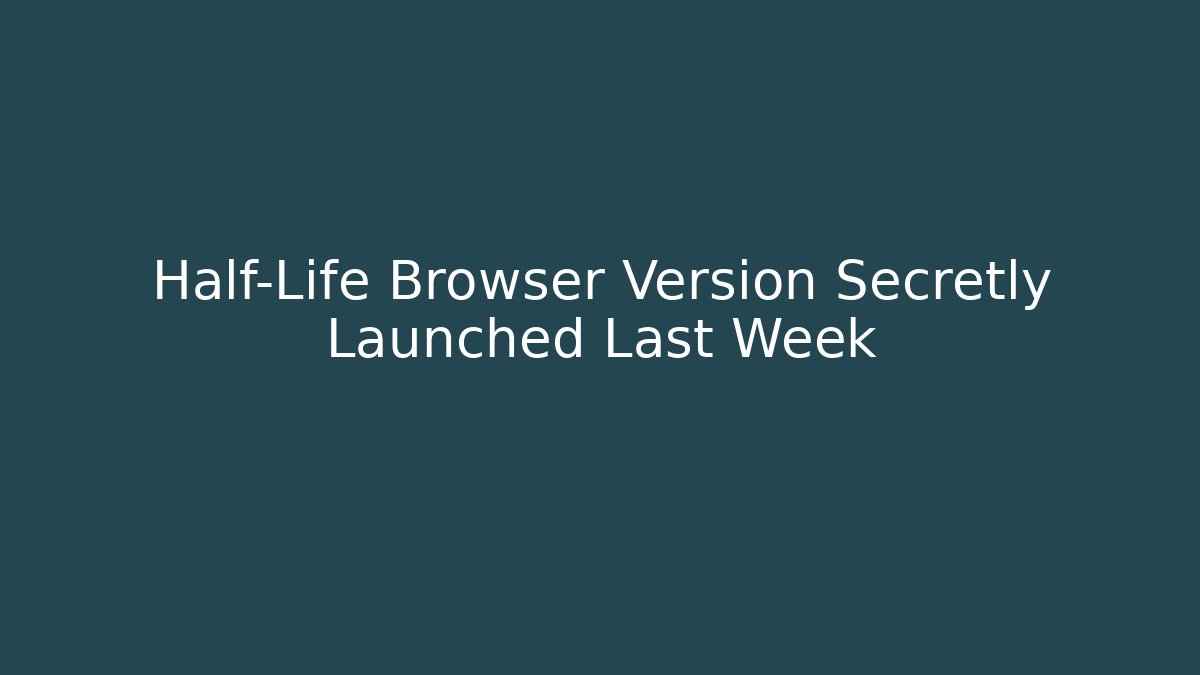 Half-Life Browser Version Secretly Launched Last Week
