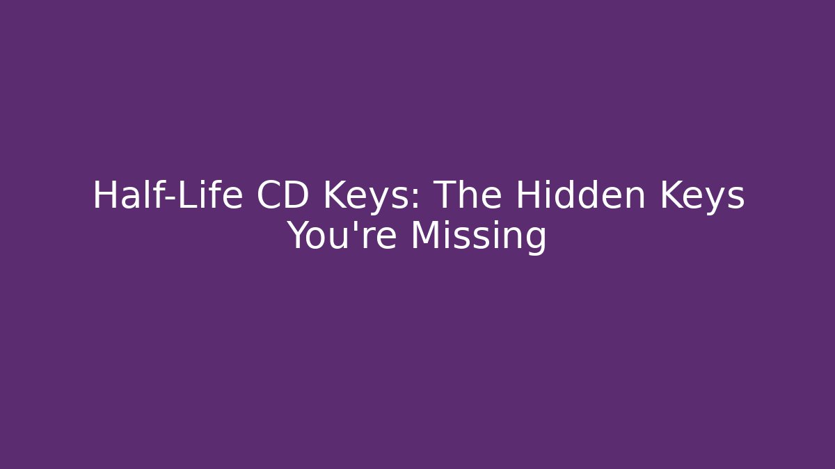Half-Life CD Keys: The Hidden Keys You’re Missing
