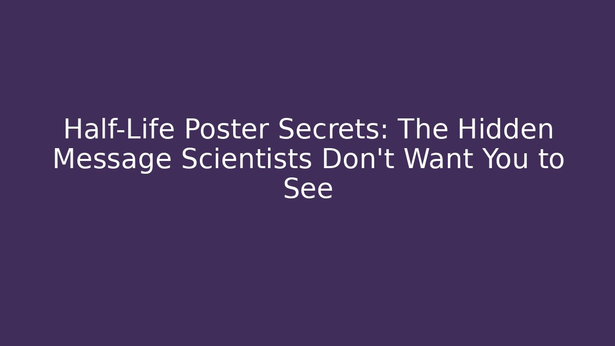 Half-Life Poster Secrets: The Hidden Message Scientists Don’t Want You to See