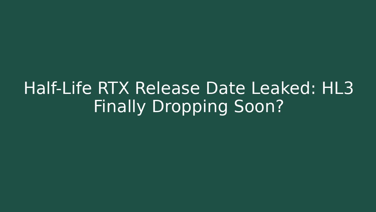 Half-Life RTX Release Date Leaked: HL3 Finally Dropping Soon?