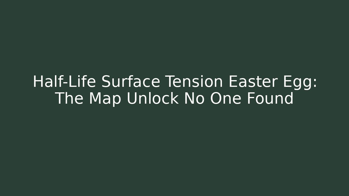Half-Life Surface Tension Easter Egg: The Map Unlock No One Found