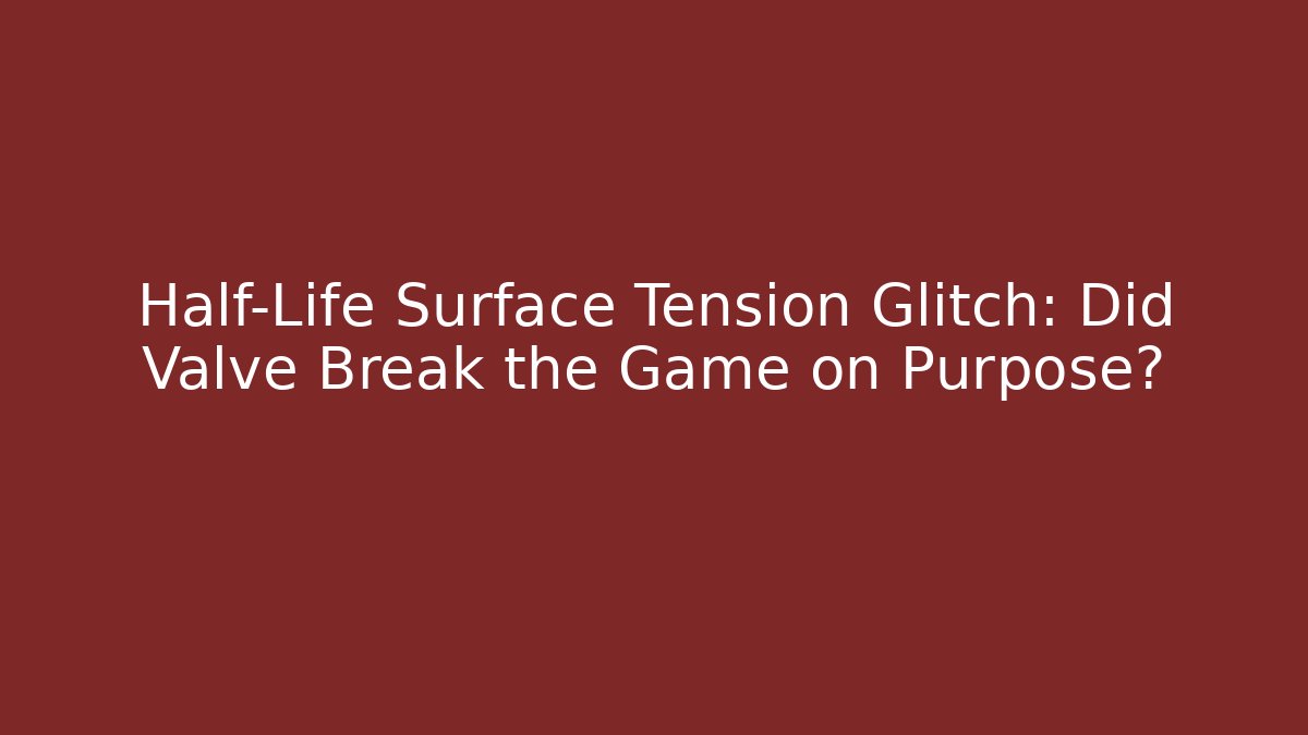 Half-Life Surface Tension Glitch: Did Valve Break the Game on Purpose?