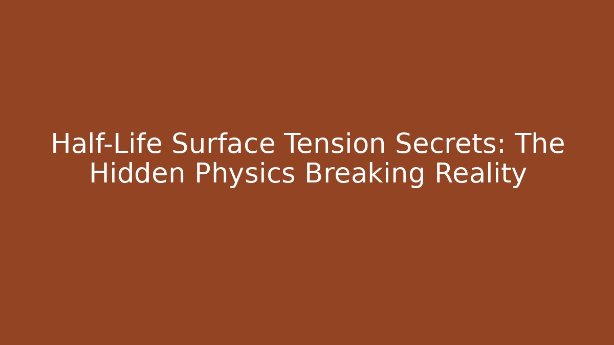 Half-Life Surface Tension Secrets: The Hidden Physics Breaking Reality - Método de Aprovação