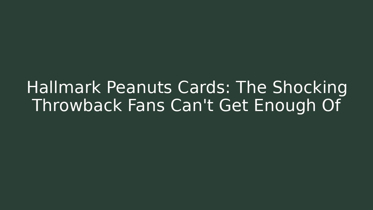 Hallmark Peanuts Cards: The Shocking Throwback Fans Can’t Get Enough Of