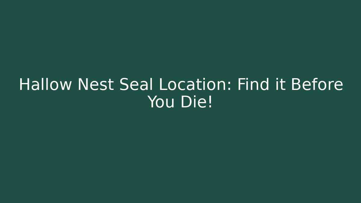 Hallow Nest Seal Location: Find it Before You Die!