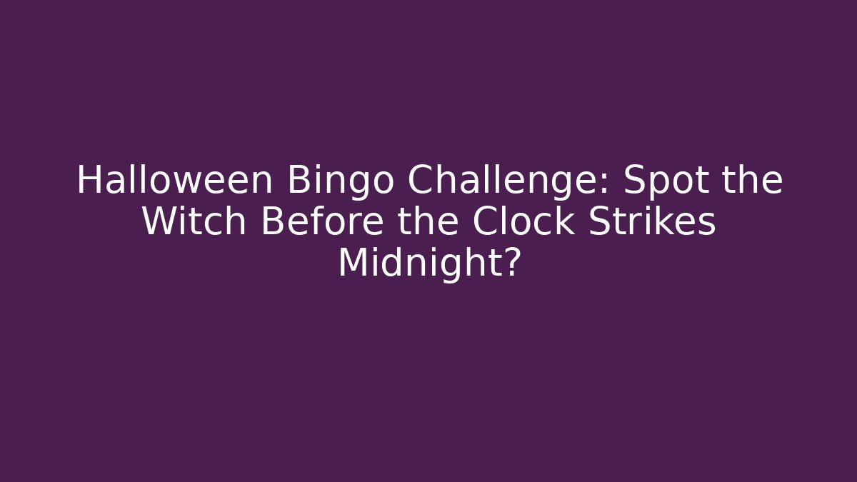 Halloween Bingo Challenge: Spot the Witch Before the Clock Strikes Midnight?