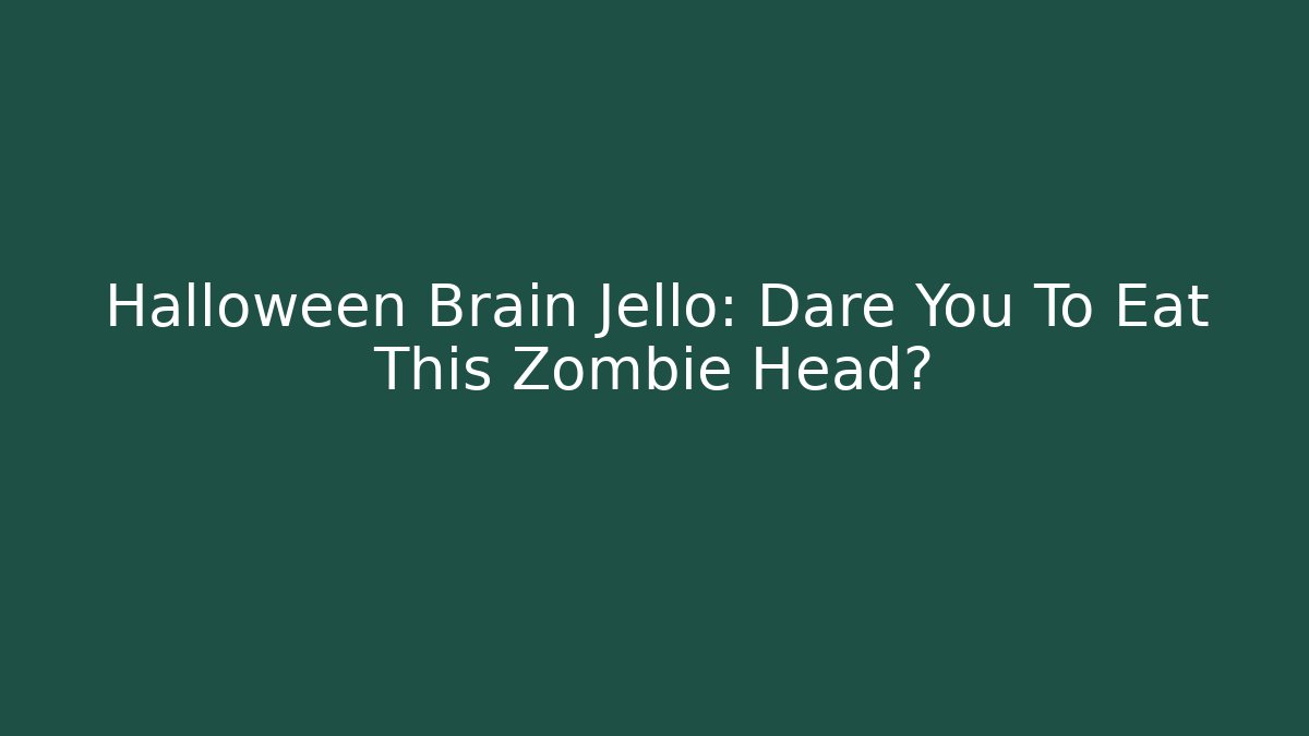 Halloween Brain Jello: Dare You To Eat This Zombie Head?