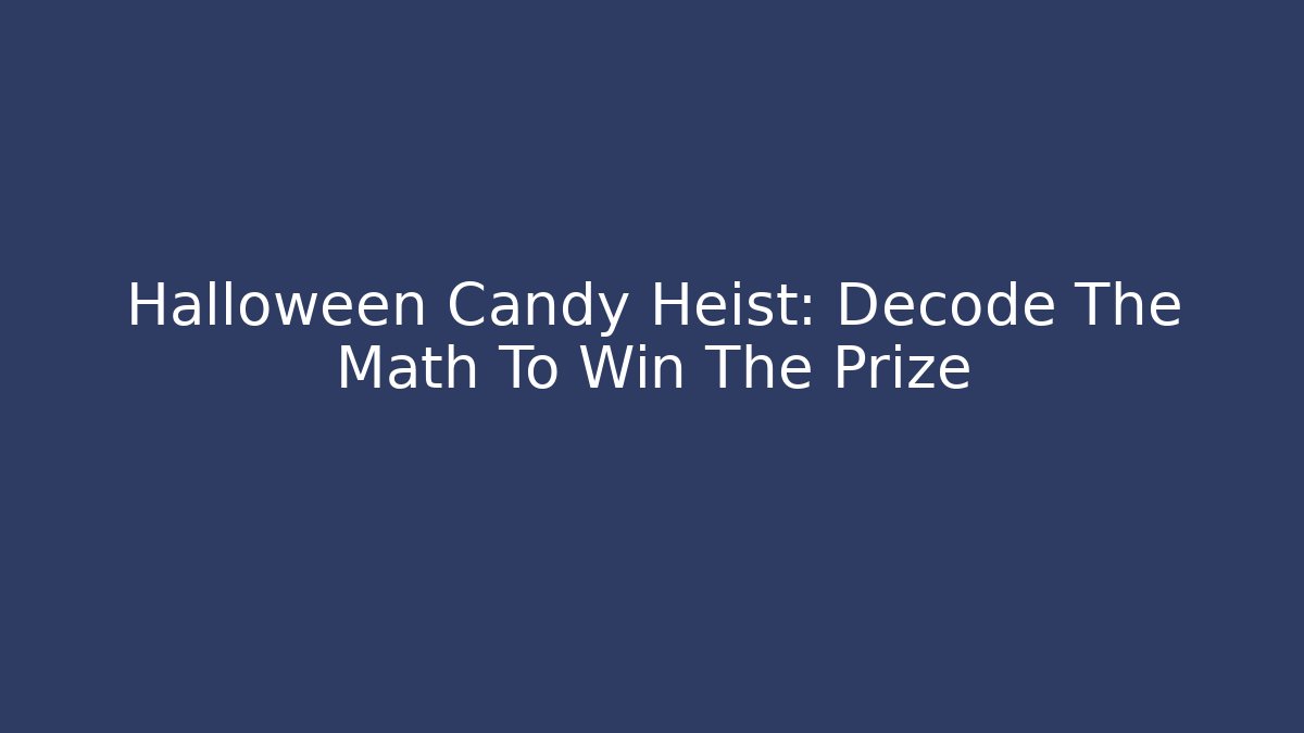 Halloween Candy Heist: Decode The Math To Win The Prize
