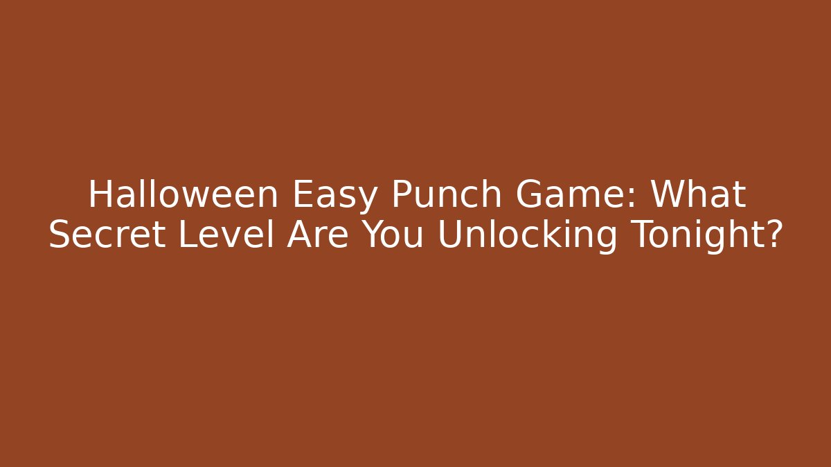 Halloween Easy Punch Game: What Secret Level Are You Unlocking Tonight?