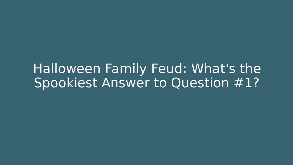 Halloween Family Feud: What’s the Spookiest Answer to Question #1?