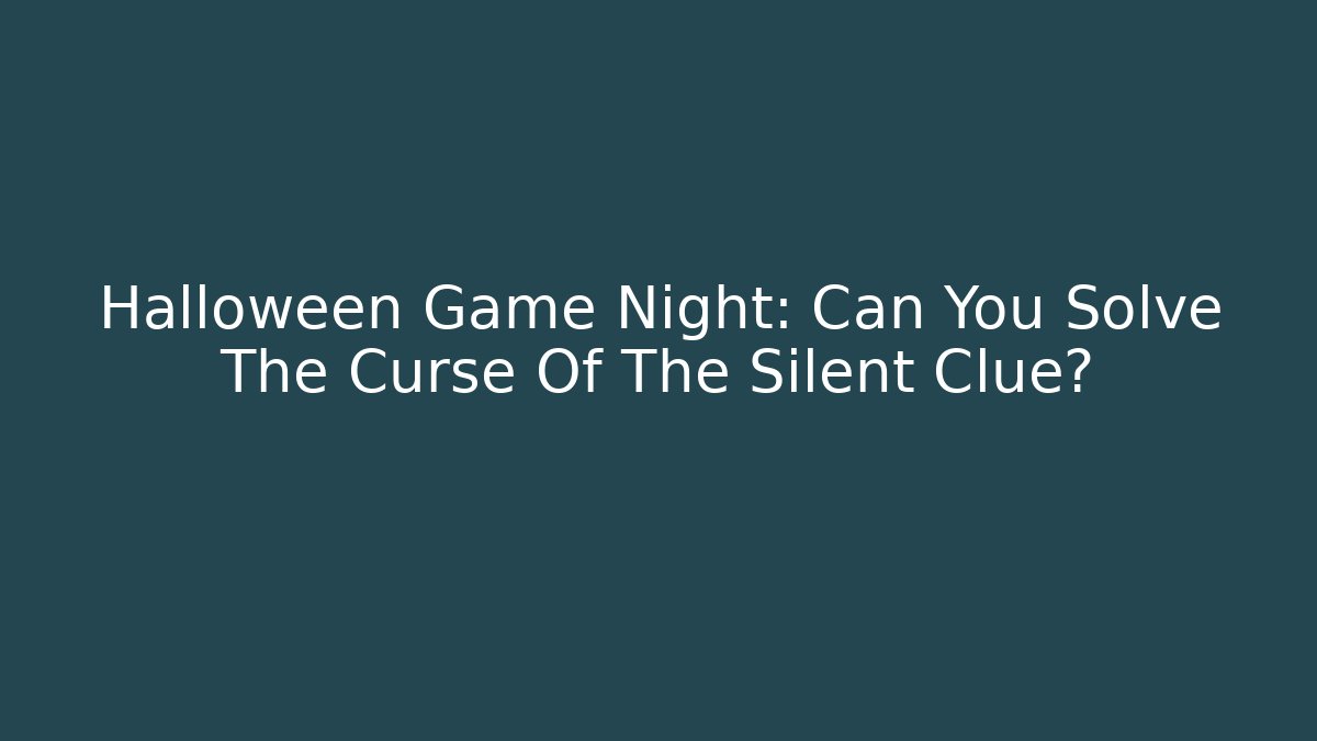 Halloween Game Night: Can You Solve The Curse Of The Silent Clue?
