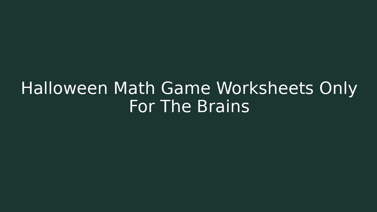 Halloween Math Game Worksheets Only For The Brains