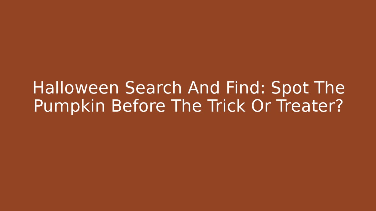 Halloween Search And Find: Spot The Pumpkin Before The Trick Or Treater?