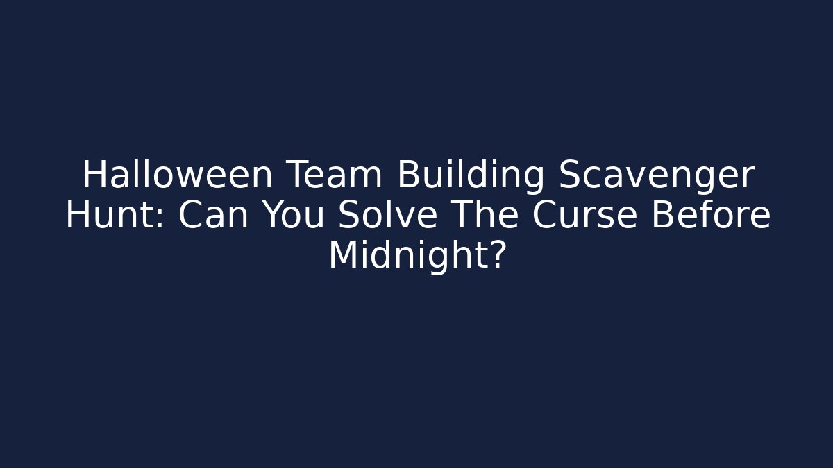 Halloween Team Building Scavenger Hunt: Can You Solve The Curse Before Midnight?