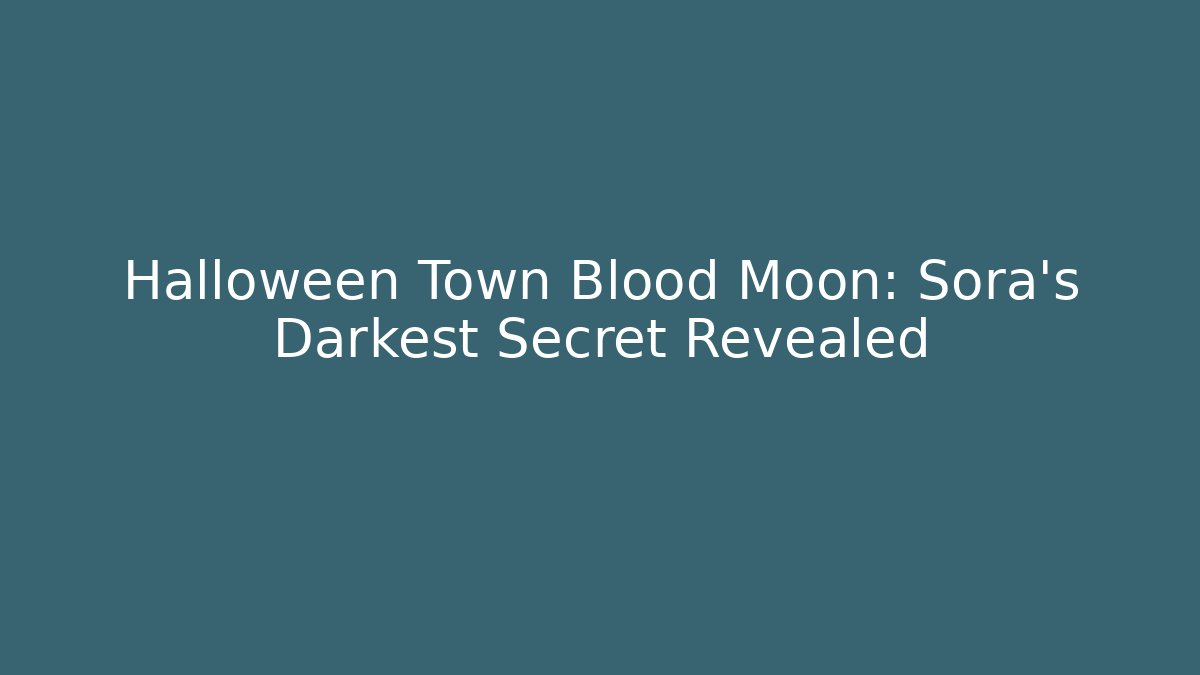 Halloween Town Blood Moon: Sora's Darkest Secret Revealed