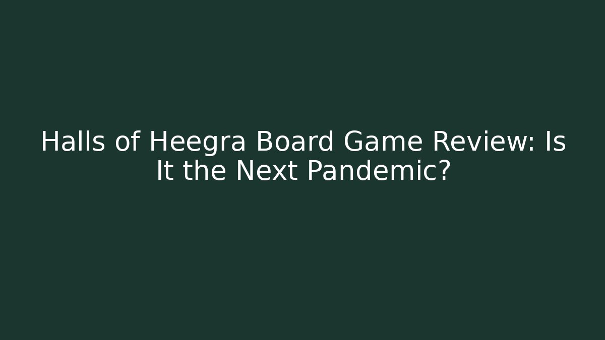 Halls of Heegra Board Game Review: Is It the Next Pandemic?
