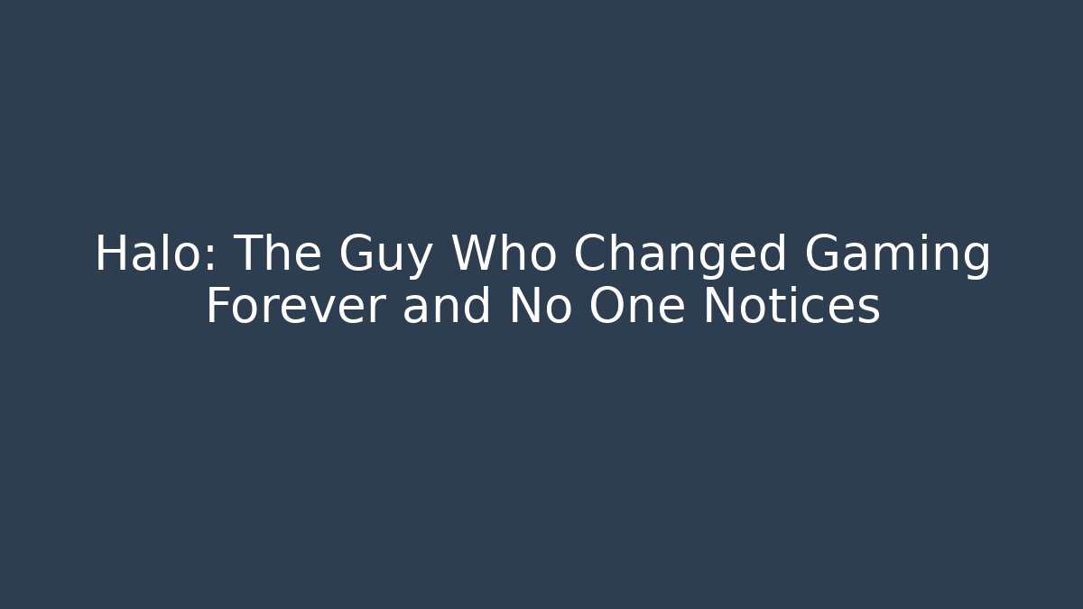 Halo: The Guy Who Changed Gaming Forever and No One Notices