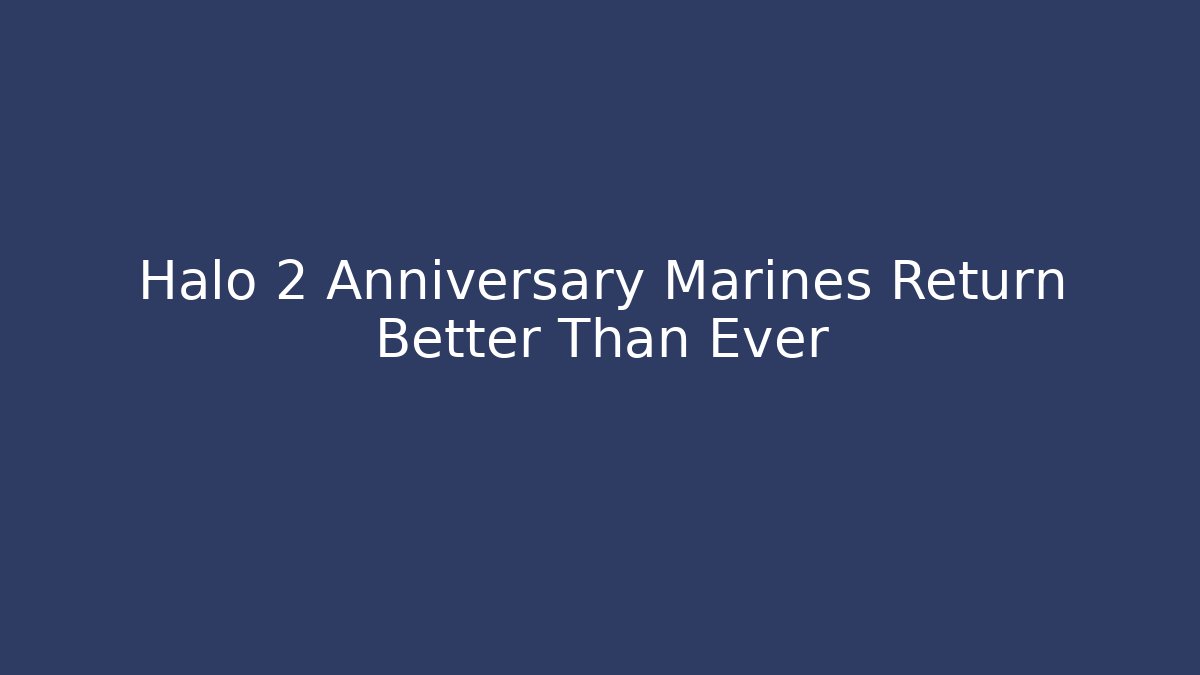 Halo 2 Anniversary Marines Return Better Than Ever