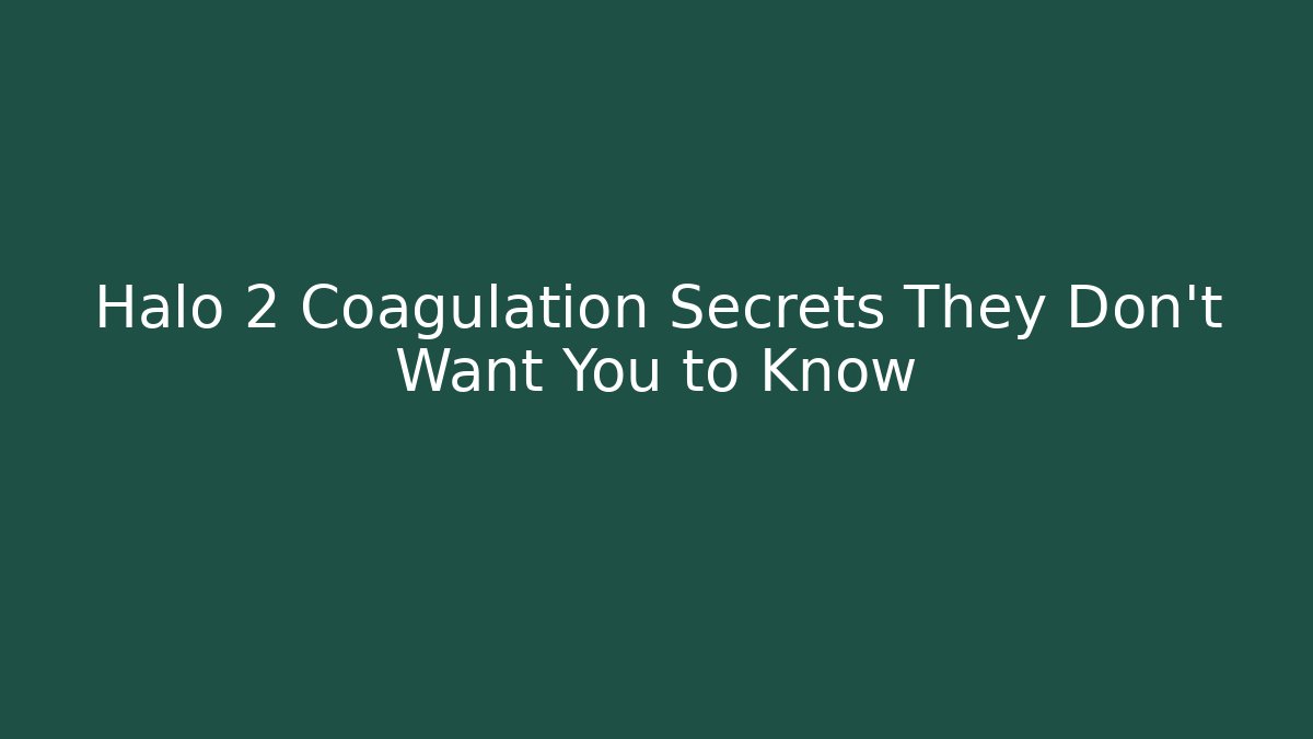 Halo 2 Coagulation Secrets They Don't Want You to Know