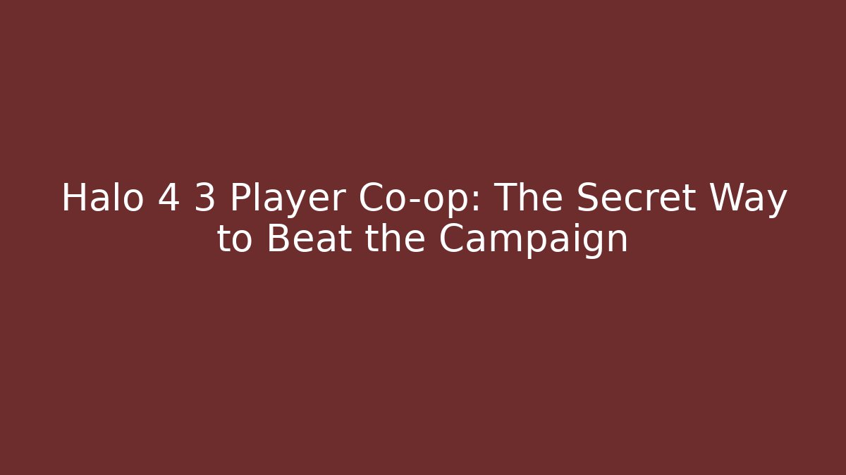 Halo 4 3 Player Co-op: The Secret Way to Beat the Campaign