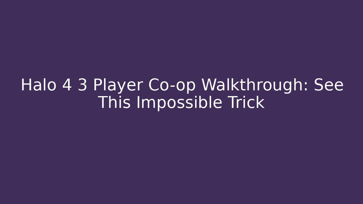 Halo 4 3 Player Co-op Walkthrough: See This Impossible Trick